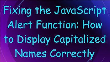 Fixing the JavaScript Alert Function: How to Display Capitalized Names Correctly