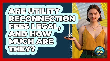 Are Utility Reconnection Fees Legal, And How Much Are They? - Your Utilities Hub