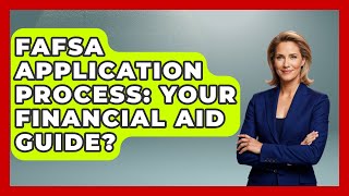 FAFSA Application Process: Your Financial Aid Guide? - Smart Money Alternatives