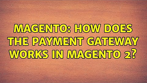 Magento: How does the payment gateway works in Magento 2?