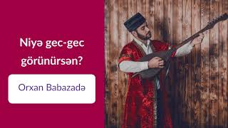 Orxan Babazadə - Niye gec-gec görünürsen Resimi