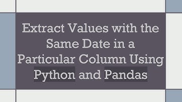 Extract Values with the Same Date in a Particular Column Using Python and Pandas