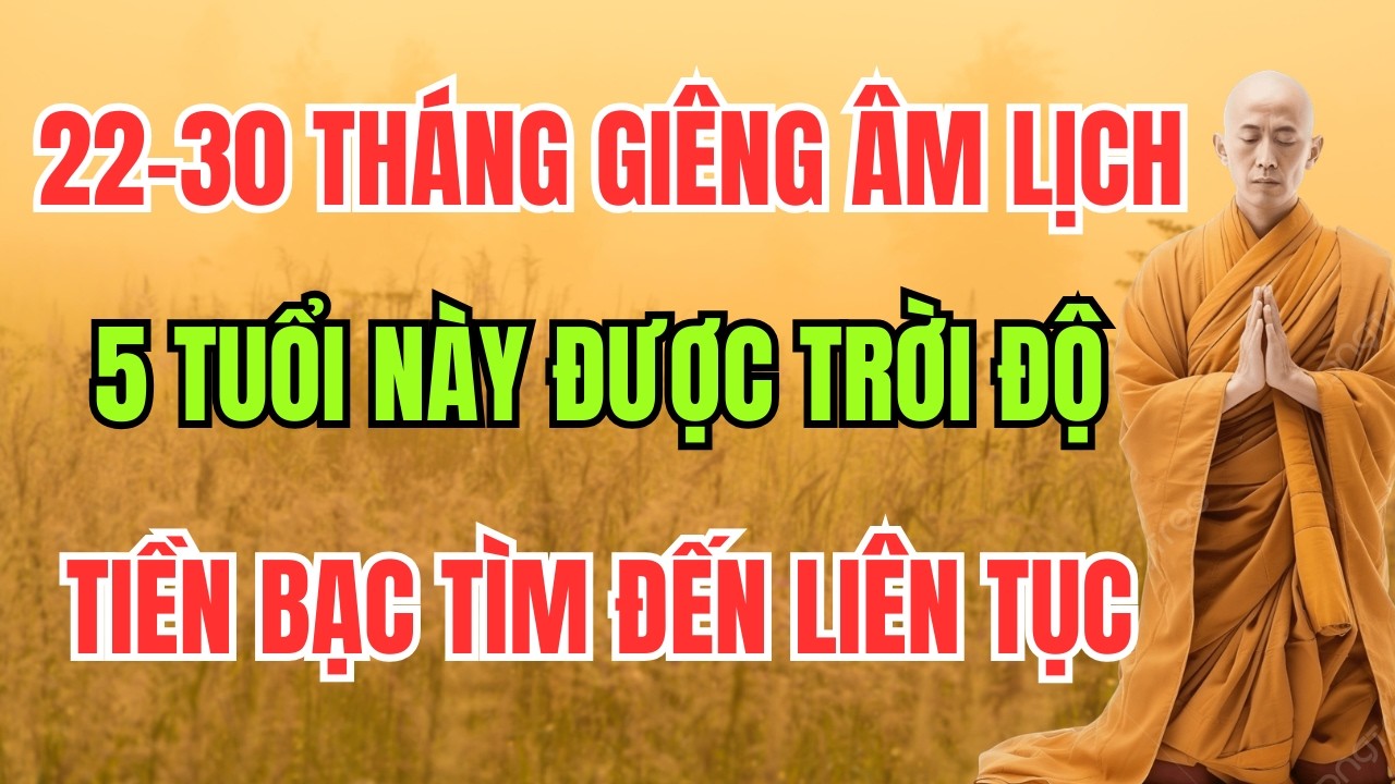 22–30 THÁNG GIÊNG ÂM LỊCH: 5 TUỔI NÀY ĐƯỢC TRỜI ĐỘ, TIỀN BẠC TÌM ĐẾN LIÊN TỤC