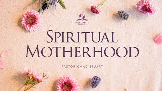 "Spiritual Motherhood" with Pastor Chad Stuart - May 11, 2024