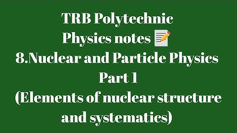 TRB Polytechnic Physics notes 📰 /Nuclear & Particle Physics Part 1(Elements of nuclear structure)