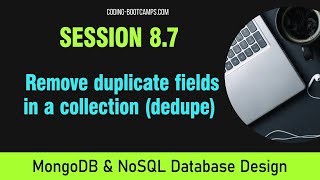 NoSQL and MongoDB Database Basics: Session 8.7 - Remove docs with duplicate ﬁelds in a collection