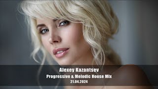 Alexey Kazantsev - Progressive & Melodic House Mix 21.04.2024