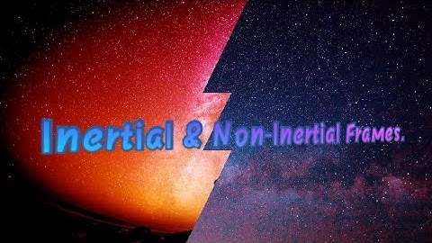 Frame Of Reference - Inertial & Non-Inertial ✍️ जड़त्वीय और अजड़त्वीय निर्देश तंत्र.