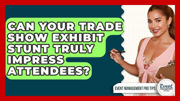 Can Your Trade Show Exhibit Stunt Truly Impress Attendees? - Event Management Pro Tips