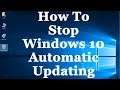 How To Stop Windows 10 From Automatically Downloading & Installing Updates