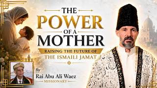 The Power of a Mother | Raising the Future of the Ismaili Jamat | Rai Abu Ali Missionary The Power of a Mother | Raising the Future of the Ismaili Jamat | Rai Abu Ali Missionary