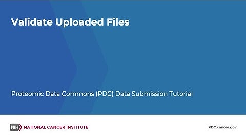 Validate Uploaded Files – Proteomic Data Commons (PDC) Data Submission Tutorial