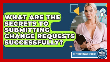 What Are The Secrets To Submitting Change Requests Successfully? - The Project Manager Toolkit