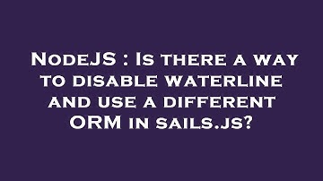 NodeJS : Is there a way to disable waterline and use a different ORM in sails.js?