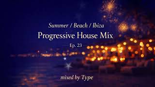 Summer / Beach / Ibiza - Progressive House Mix - Ep. 23 (mixed by Type)