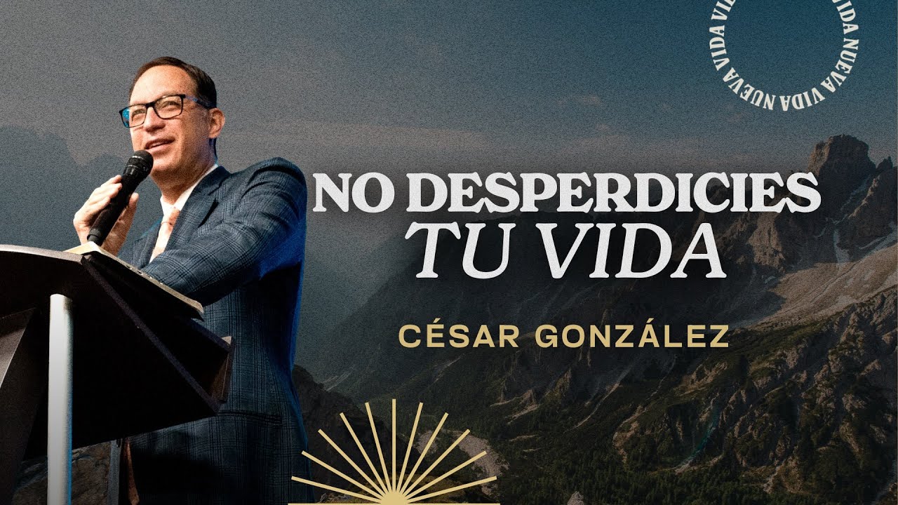 No desperdicies tu vida | Pr. César González | VNPEM Norte