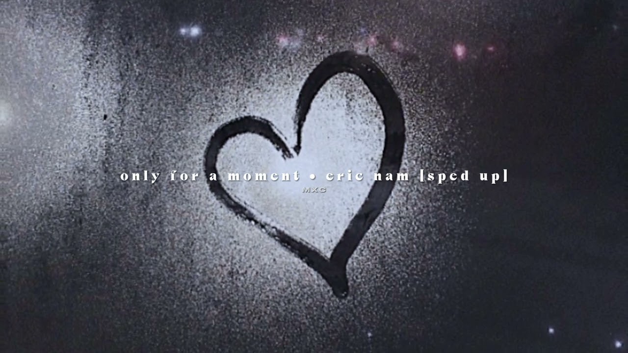 only for a moment - eric nam // sped up