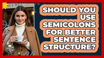 Should You Use Semicolons For Better Sentence Structure? - Lexicon Lounge