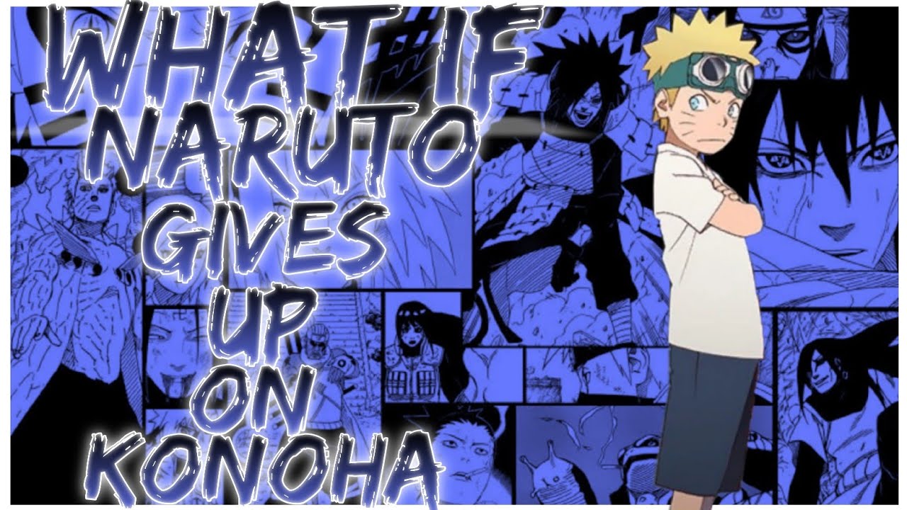 what if Naruto gives up on konoha