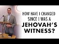How Have I Changed Since I Was a Jehovah's Witness?
