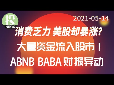 【2021-05-14】消费数据乏力，为何市场却暴涨？又有资金大量流入股市，去向何方？ABNB, BABA财报异动，该如何投资？