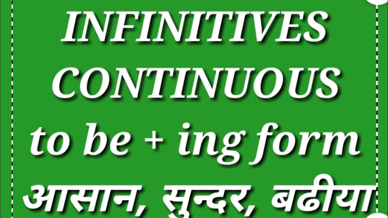 INFINITIVES CONTINUOUS INFINITIVE FORM OF VERB TO BE + ING FORM OF