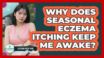 Why Does Seasonal Eczema Itching Keep Me Awake? - Eczema Help Hub