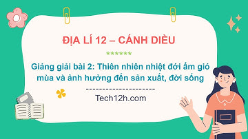 Giảng bài 2: Thiên nhiên nhiệt đới ẩm gió mùa và ảnh hưởng đến sx, đời sống | Bài giảng Địa lí 12 CD