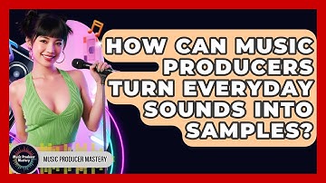 How Can Music Producers Turn Everyday Sounds Into Samples? - Music Producer Mastery