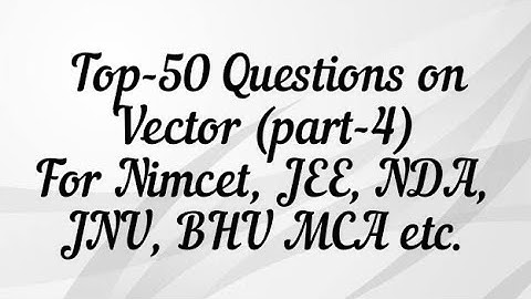 Top-50 Questions on vector (part-4) For Nimcet, JEE, NDA, JNU, BHU B.Sc.MCA/TGT/PGT etc...