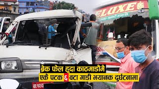 ब्रेक फेल हुदा काठमाडौंमै एकै पटक ६ वटा गाडी भयानक दुघर्टनामा । DANGER ROAD ACCIDENT IN NEPAL