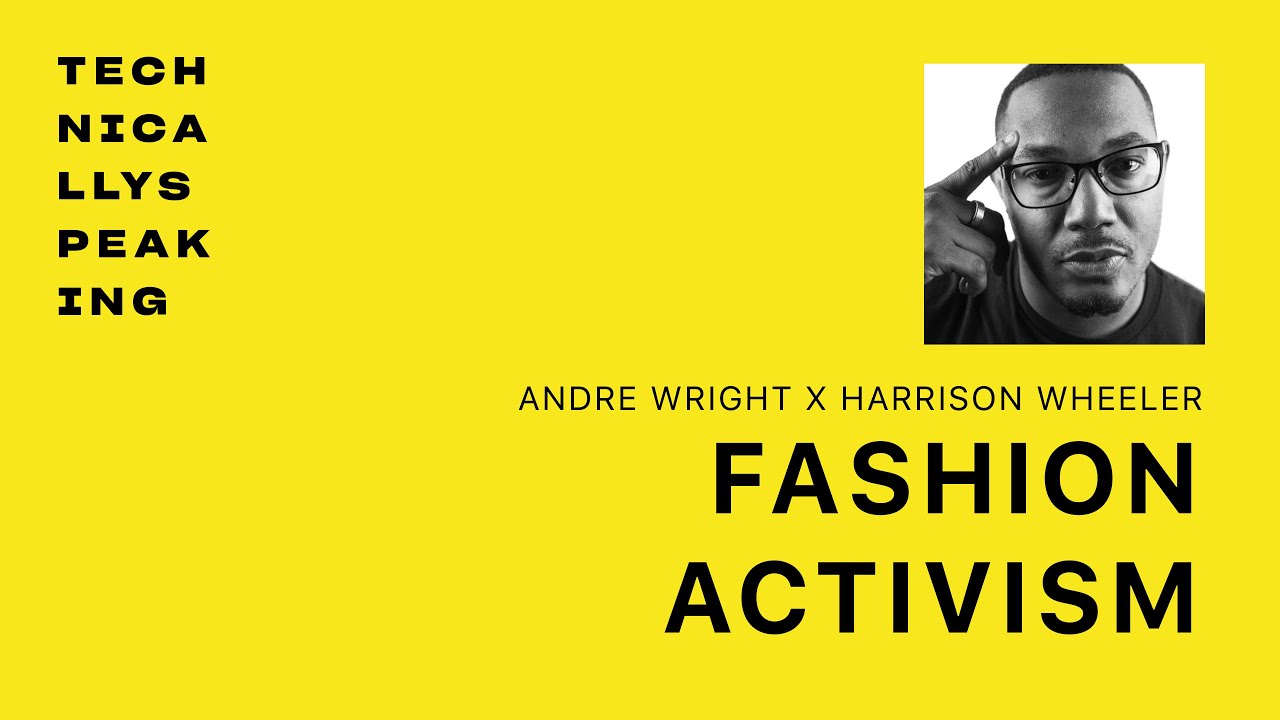 Technically Speaking Podcast: Andre Wright x Harrison Wheeler - Fashion Activism
