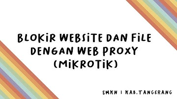 Blokir Website dan File dengan Web Proxy menggunakan Mikrotik