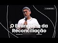 O EVANGELHO DA RECONCILIAÇÃO - Pr. Bernardo Cho | Livres Church