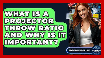 What Is A Projector Throw Ratio And Why Is It Important? - NextGen Viewing and Audio