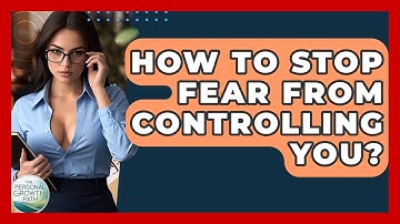 How To Stop Fear From Controlling You? - The Personal Growth Path