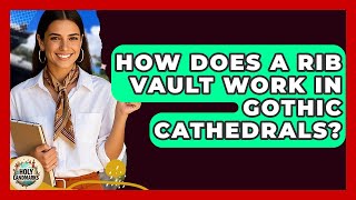 How Does A Rib Vault Work In Gothic Cathedrals? - Holy Landmarks