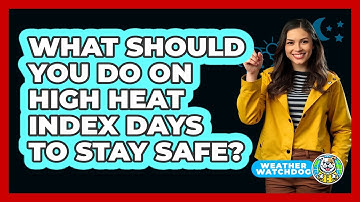 What Should You Do On High Heat Index Days To Stay Safe? - Weather Watchdog