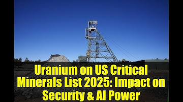 Uranium on US Critical Minerals List 2025: Impact on Security & AI Power