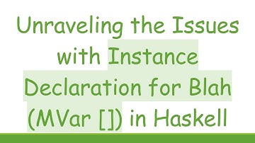 Unraveling the Issues with Instance Declaration for Blah (MVar []) in Haskell