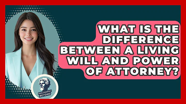 What Is The Difference Between A Living Will And Power Of Attorney? - Philosophy Beyond