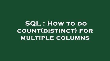 SQL : How to do count(distinct) for multiple columns