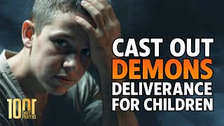 CAST OUT DEMONS, PRAYER AND DELIVERANCE COMMANDS FOR CHILDREN
