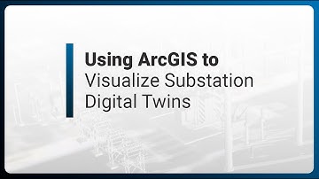 Using ArcGIS to Visualize Substation Digital Twins