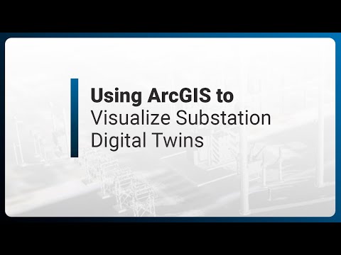 Using ArcGIS to Visualize Substation Digital Twins