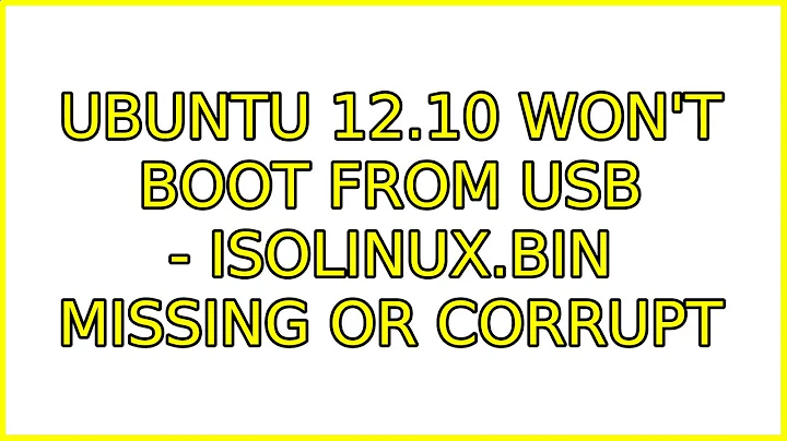 Ubuntu: Ubuntu 12.10 won't boot from usb - isolinux.bin missing or corrupt (4 Solutions!!)