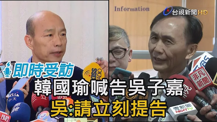 被爆有私生女 韓國瑜要告吳子嘉 吳：請立刻提告【即時受訪】 - 天天要聞