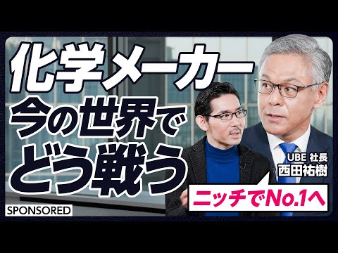 【化学メーカーはいま世界でどう戦うべきか】アメリカへの投資/中国の過剰生産/UBE/事業転換/カルチャー変革/ニッチトップへ/西田社長
