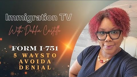 Form I-751: 5 Ways to Avoid a Denial!