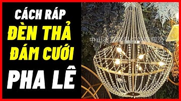 Hướng dẫn lắp ráp đèn thả trang trí đám cưới chùm dài pha lê